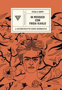 Libro In Messico con Frida Kahlo. L'autoritratto come geografia Paola Zoppi