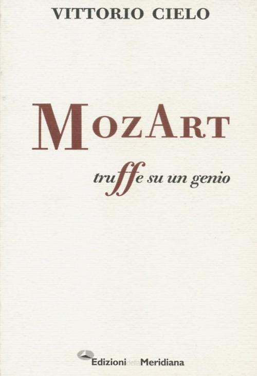 MozArt. Truffe su un genio - Vittorio Cielo - Libro - Edizioni della  Meridiana - | laFeltrinelli