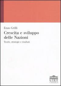 Crescita e sviluppo delle Nazioni. Teorie, strategie e risultati - Enzo Grilli - copertina