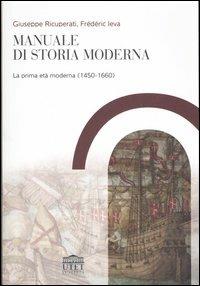 Manuale di storia moderna. Vol. 1: La prima età moderna (1450-1660). - Giuseppe Ricuperati,Frédéric Ieva - copertina