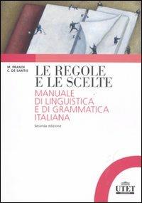 Le regole e le scelte. Manuale di linguistica e di grammatica italiana - Michele Prandi,Cristiana De Santis - copertina