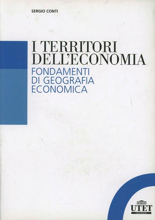 I territori dell'economia. Fondamenti di geografia economica - Sergio Conti - copertina