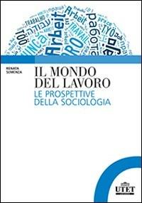 Il mondo del lavoro. Le prospettive della sociologia - Renata Semenza - copertina