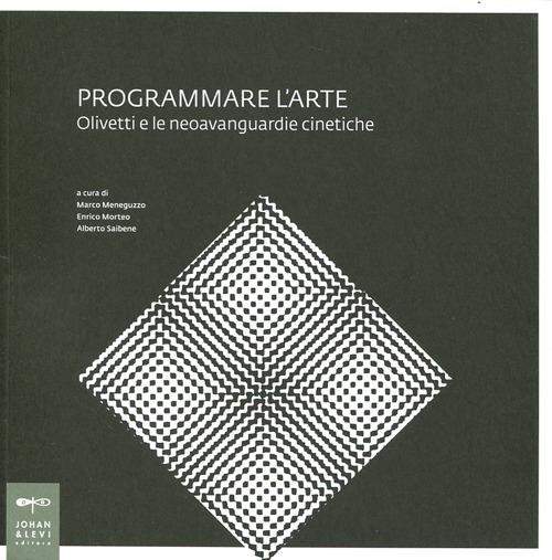 Programmare l'arte. Olivetti e le neoavanguardie cinetiche. Catalogo della mostra - copertina