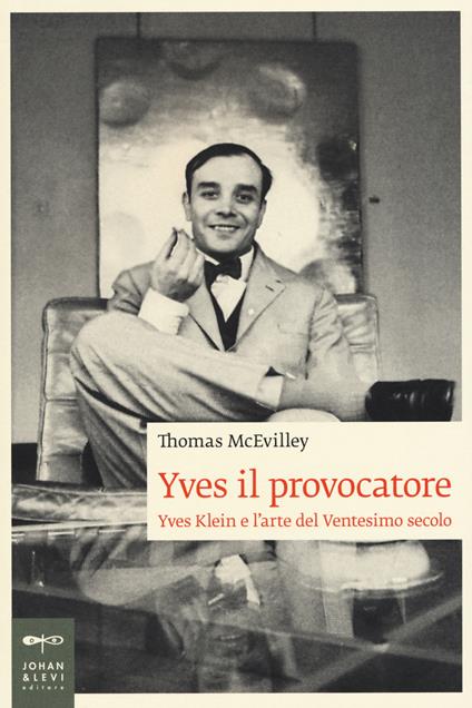 Yves il provocatore. Yves Klein e l'arte del ventesimo secolo - Thomas McEvilley - copertina