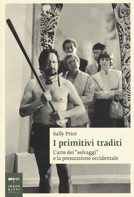 I primitivi traditi. L'arte dei «selvaggi» e la presunzione occidentale - Sally Price - copertina