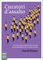 Curatori d'assalto. L'irrefrenabile impulso alla curatela nel mondo dell'arte e in tutto il resto