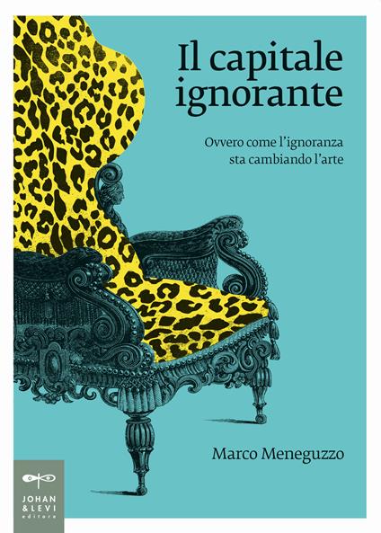 Il capitale ignorante. Ovvero come l'ignoranza sta cambiando l'arte - Marco Meneguzzo - copertina