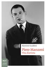 Piero Manzoni. Vita d'artista