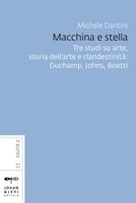 Macchina e stella. Tre studi su arte, storia dell'arte e clandestinità: Duchamp, Johns, Boetti. Nuova ediz.