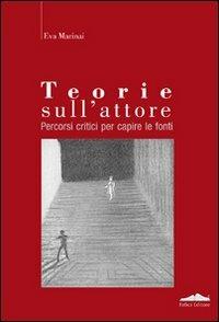 Teorie sull'attore. Percorsi critici per capire le fonti - Eva Marinai - copertina