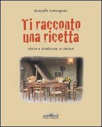 Ti racconto una ricetta. Storia e tradizione in cucina - Graziella Carmignani - copertina