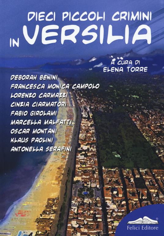Dieci piccoli crimini in Versilia - Erica Torre - Libro - Felici - Città in  giallo | laFeltrinelli
