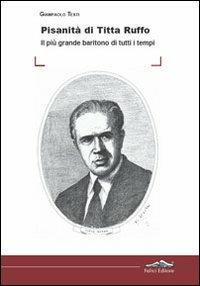 Pisanità di Titta Ruffo. Il più grande baritono di tutti i tempi - Giampaolo Testi - copertina