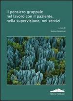 Il pensiero gruppale nel lavoro con il paziente, nella supervisione, nei servizi