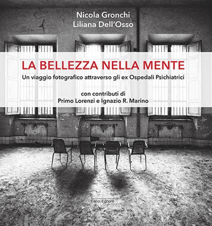 La bellezza nella mente. Un viaggio fotografico attraverso gli ex Ospedali Psichiatrici - Nicola Gronchi,Liliana Dell'Osso - copertina