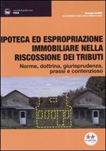 Ipoteca ed espropriazione immobiliare nella riscossione dei tributi. Norme, dottrina, giurisprudenza, prassi e contenzioso