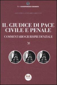 Il giudice di pace civile e penale. Commentario giurisprudenziale - Leo Stilo,Gennaro Carlucci - copertina