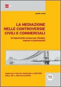 La mediazione nelle controversie civili e commerciali. Un'opportunità europea per cittadini, imprese e professionisti - Mauro Julini - copertina