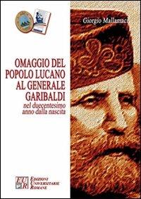 Omaggio del popolo lucano al generale Garibaldi nel duecentesimo anno dalla nascita - Giorgio Mallamaci - copertina