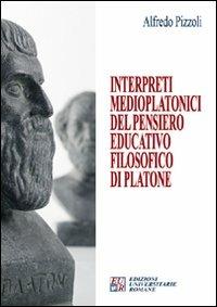 Interpreti medioplatonici del pensiero educatico filosofico di Platone - Alfredo Pizzoli - copertina