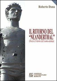 Il ritorno del «Neanderthal» ovvero il ritorno dell'uomo-animale - Roberto Dana - copertina