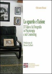 Lo sguardo e l'azione. Il video e la fotografia in psicoterapia e nel counseling - Oliviero Rossi - copertina