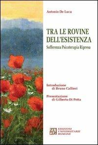 Tra le rovine dell'esistenza. Sofferenza, psicoterapia, ripresa - Antonio De Luca - copertina