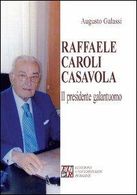 Raffaele Caroli Casavola. Il presidente galantuomo - Augusto Galassi -  Libro - Edizioni Univ. Romane - Gli argonauti | Feltrinelli