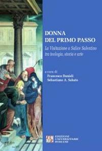 Donna del primo passo. La Visitazione a Salice Salentino tra teologia, storia arte - Francesco Danieli,Sebastiano A. Sabato - copertina