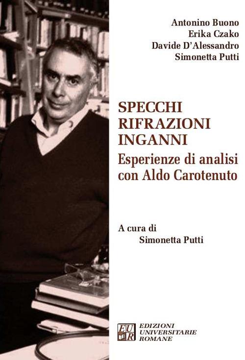 Specchi rifrazioni inganni. Esperienze di analisi con Aldo Carotenuto - Antonino Buono,Erika Czako,Davide D'Alessandro - copertina