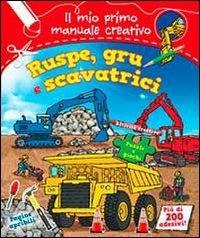 Ruspe, gru e scavatrici. Il mio primo manuale creativo. Con adesivi. Ediz. illustrata - copertina