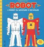 Robot. 6 robot da montare e decorare. Con adesivi. Ediz. illustrata