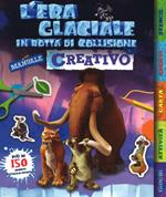 L'era glaciale in rotta di collisione. Manuale creativo. Con adesivi. Ediz. illustrata