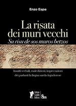 La risata dei muri vecchi. Su risu de sos muros betzos. Insulti verbali, maledizioni, imprecazioni dei parlanti la lingua sarda-logudorese. Ediz. bilingue