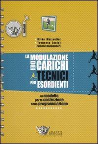 La modulazione dei carichi tecnici per esordienti. 41 proposte di seduta allenante per 14 unità didattiche - Mirko Mazzantini,Tommaso Tanini,Simone Bombardieri - copertina