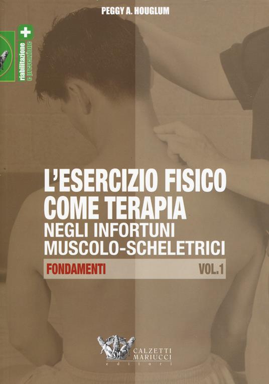 L' esercizio fisico come terapia negli infortuni muscolo-scheletrici. Vol. 1: Fondamenti. - Peggy A. Houglum - copertina