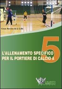 L' allenamento specifico per il portiere di calcio a 5. DVD. Con libro - Cesar Arcones de la Calle - copertina