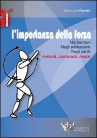 L' importanza della forza. Nei bambini, negli adolescenti, negli adulti. Metodi, contenuti, mezzi - M. Lucia Fancello - copertina