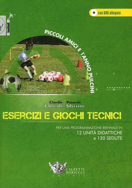 Esercizi e giochi tecnici. Per una programmazione biennale in 12 unità didattiche e 120 sedute. Piccoli amici e 1° anno pulcini. Con DVD - Claudio Chincoli,Pasquale Silvestro - copertina