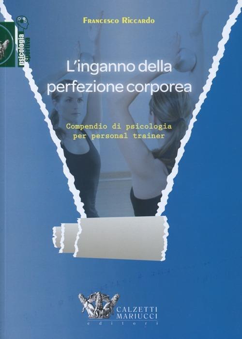 L' inganno della perfezione corporea. Compendio di psicologia per personal trainer - Francesco Riccardo - copertina