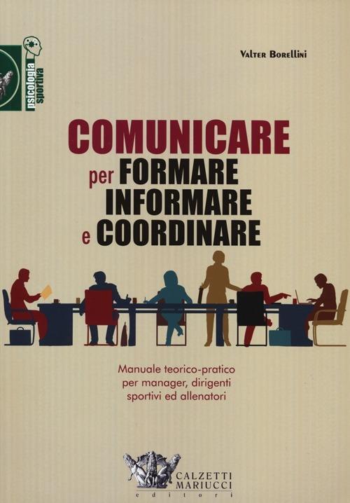 Comunicare per formare informare e coordinare. Manuale teorico-pratico per manager, dirigenti sportivi ed allenatori - Valter Borellini - copertina