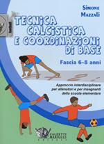 Tecnica calcistica e coordinazione di base. Fascia 6-8 anni. Approccio interdisciplinare per allenatori e per insegnanti della scuola elementare