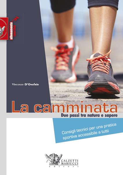 La camminata. Due passi tra natura e sapere. Consigli tecnici per una pratica sportiva accessibile a tutti - Vincenzo D'Onofrio - copertina