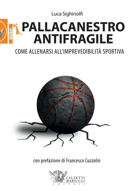 Pallacanestro antifragile. Come allenarsi all'imprevedibilità sportiva - Luca Sighinolfi - copertina