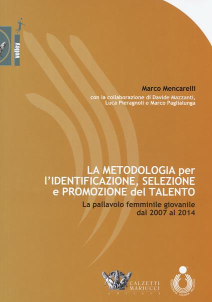 La metodologia per l'identificazione, selezione e promozione del talento. La pallavolo femminile giovanile dal 2007 al 2014 - Marco Mencarelli,Davide Mazzanti,Luca Pieragnoli - copertina