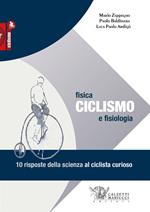 Ciclismo. Fisica e fisiologia. 10 risposte della scienza al ciclista curioso