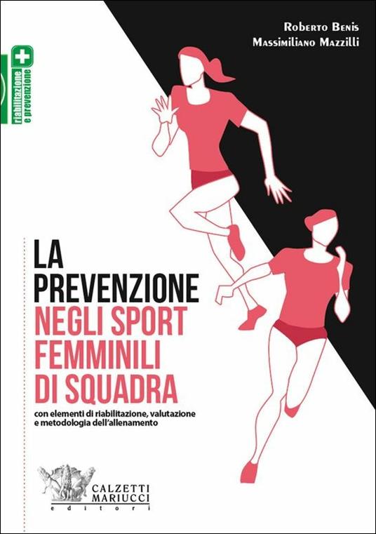 La prevenzione negli sport femminili di squadra. Con elementi di riabilitazione, valutazione e metodologia dell'allenamento - Roberto Benis,Massimiliano Mazzilli - copertina