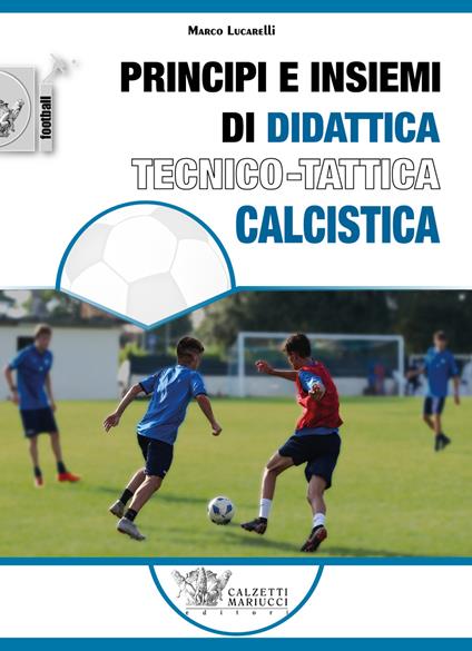 Principi e insiemi di didattica tecnico calcistica - Marco Lucarelli - copertina