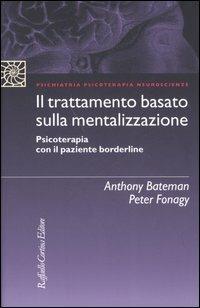 Il trattamento basato sulla mentalizzazione. Psicoterapia con il paziente borderline - Anthony Bateman,Peter Fonagy - copertina